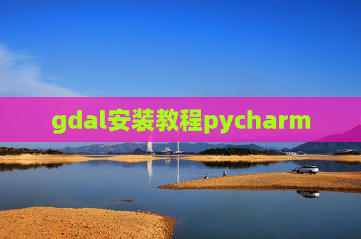 gdal安装教程pycharm